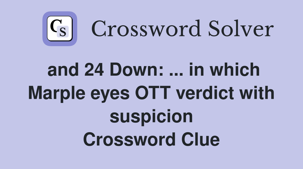 and 24 Down: ... in which Marple eyes OTT verdict with suspicion Crossword Clue