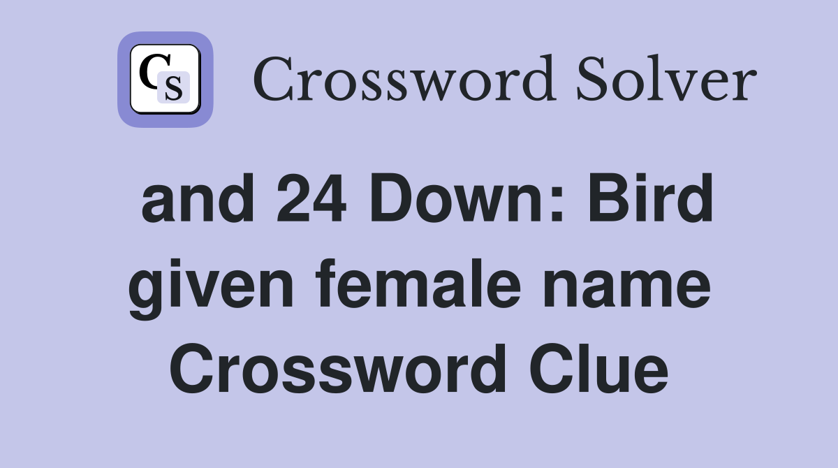 and 24 Down: Bird given female name Crossword Clue