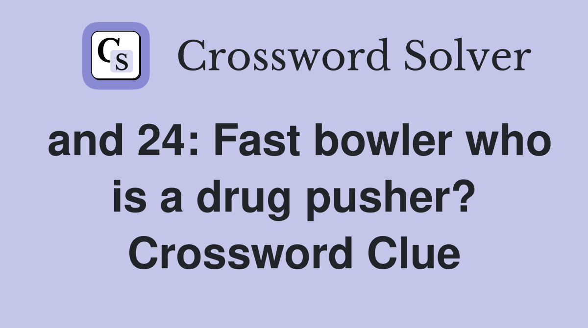 and 24: Fast bowler who is a drug pusher? Crossword Clue
