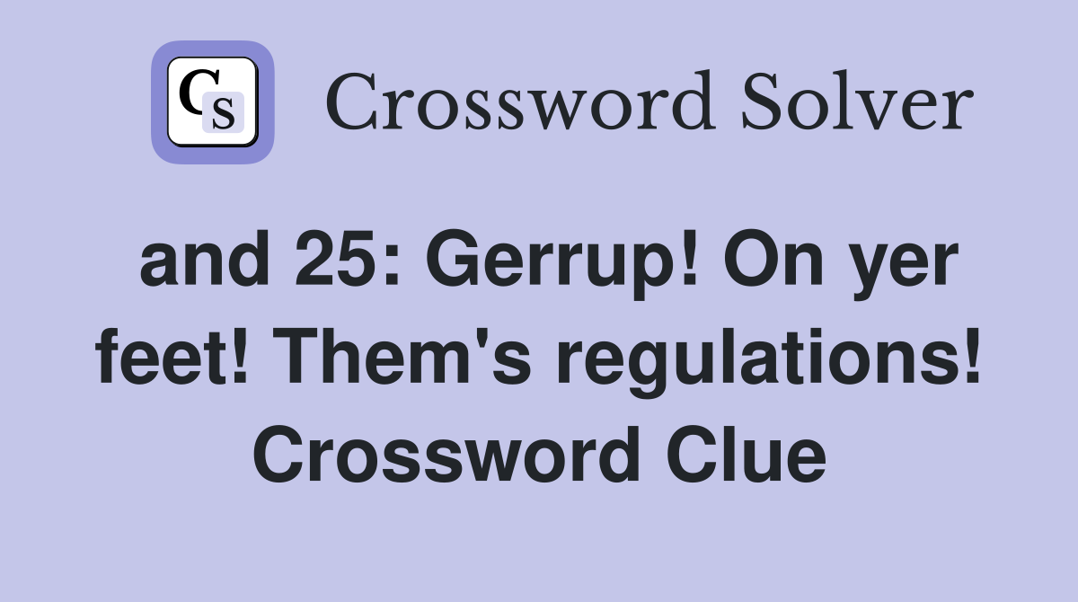 and 25: Gerrup! On yer feet! Them's regulations! Crossword Clue