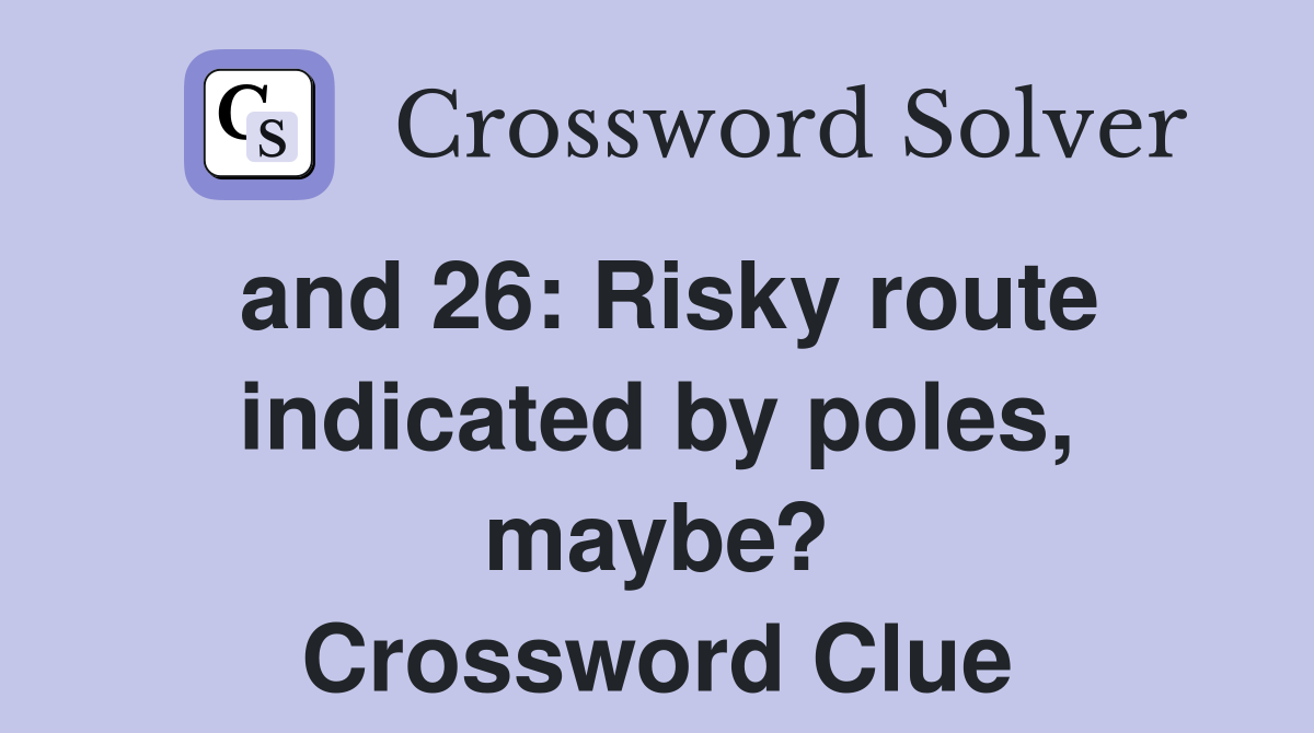and 26: Risky route indicated by poles, maybe? Crossword Clue