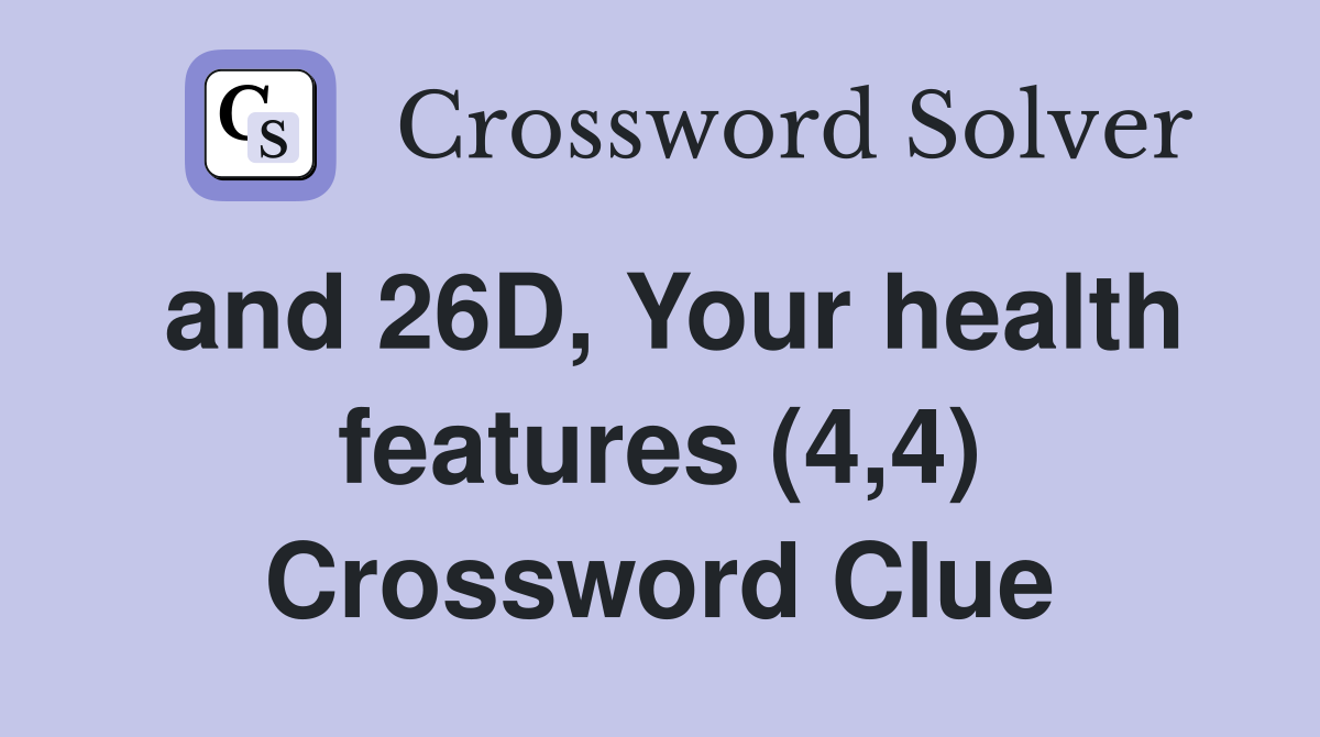 and 26D, Your health features (4,4) Crossword Clue