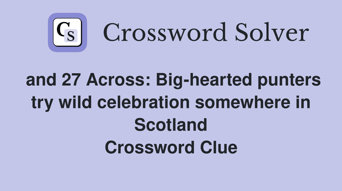 and 27 Across: Big-hearted punters try wild celebration somewhere in Scotland Crossword Clue