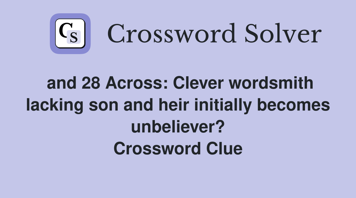 and 28 Across: Clever wordsmith lacking son and heir initially becomes unbeliever? Crossword Clue