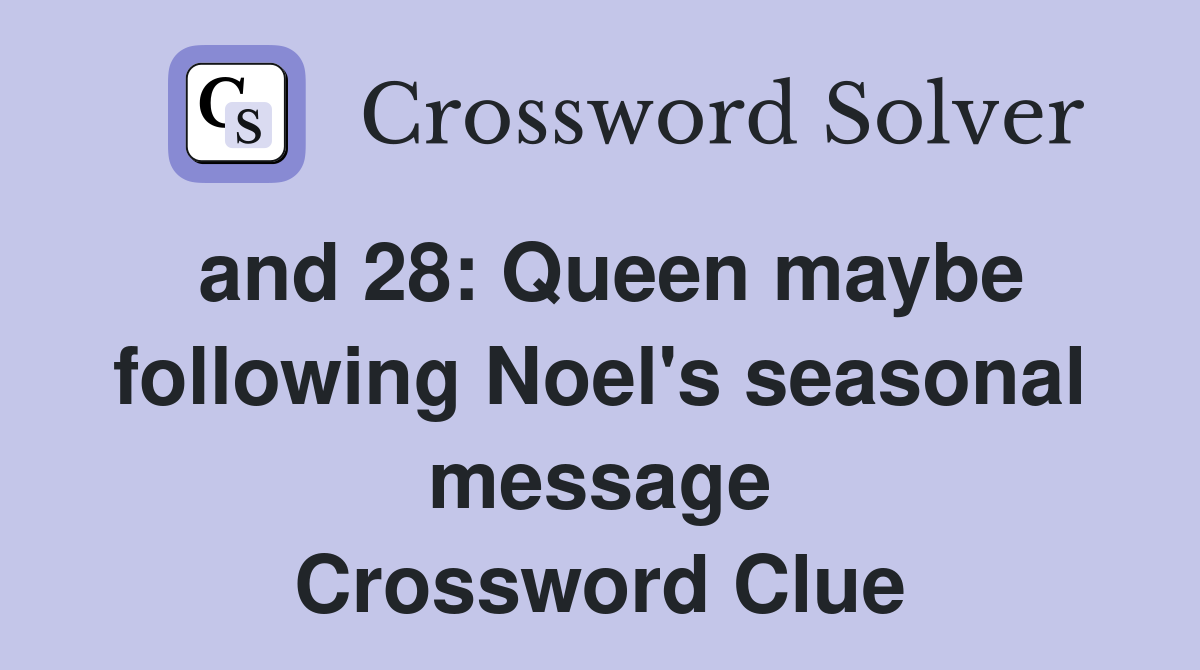 and 28: Queen maybe following Noel's seasonal message Crossword Clue