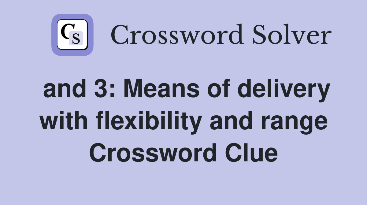 and 3: Means of delivery with flexibility and range Crossword Clue