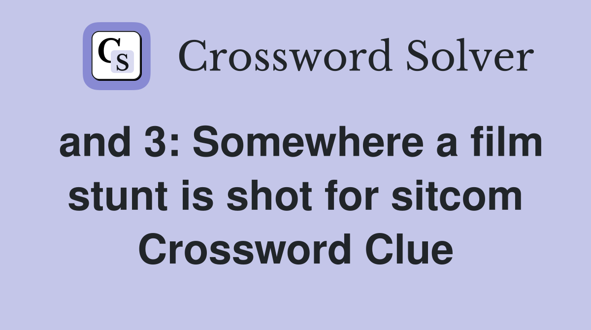 and 3: Somewhere a film stunt is shot for sitcom Crossword Clue
