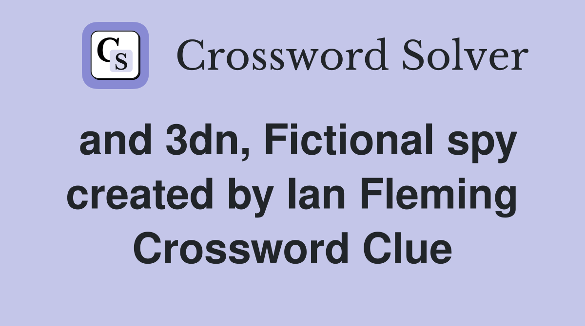and 3dn, Fictional spy created by Ian Fleming Crossword Clue