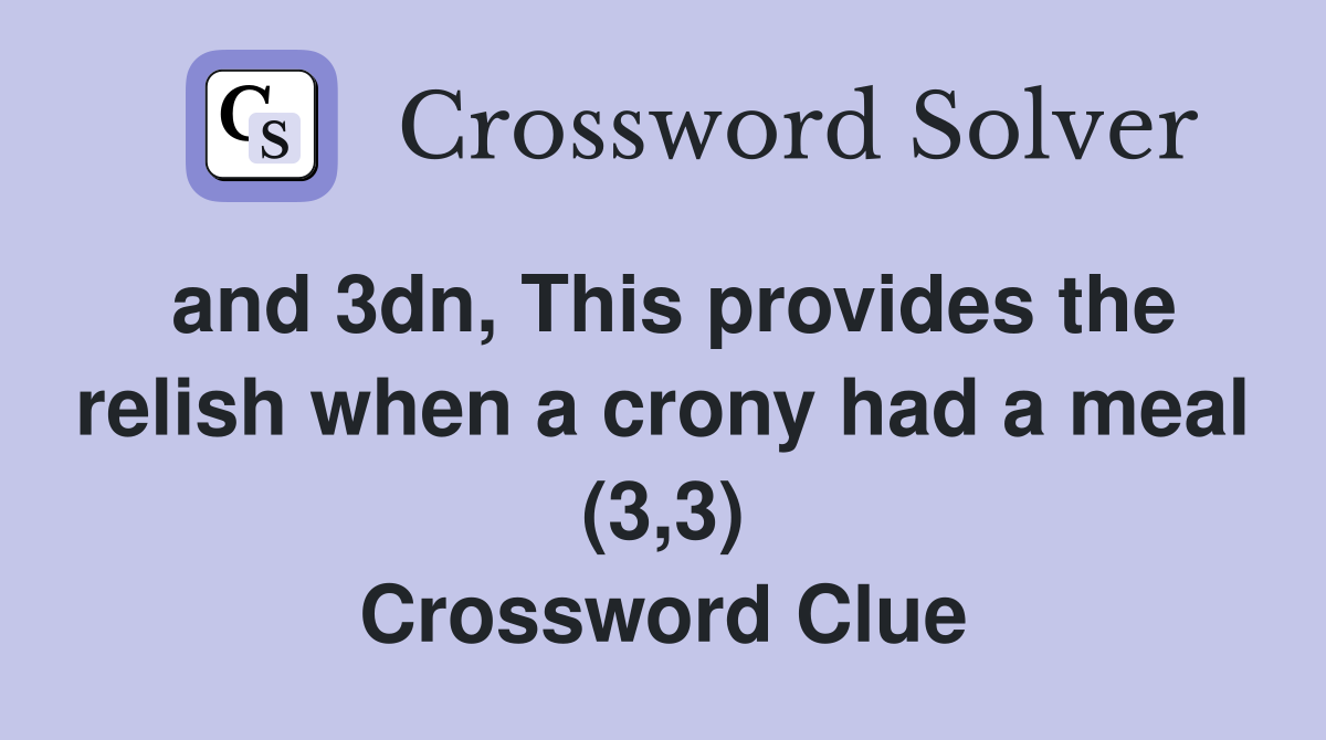 and 3dn, This provides the relish when a crony had a meal (3,3) Crossword Clue