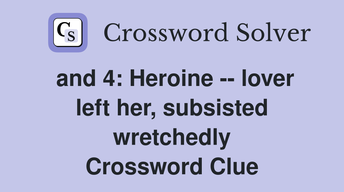 and 4: Heroine -- lover left her, subsisted wretchedly Crossword Clue