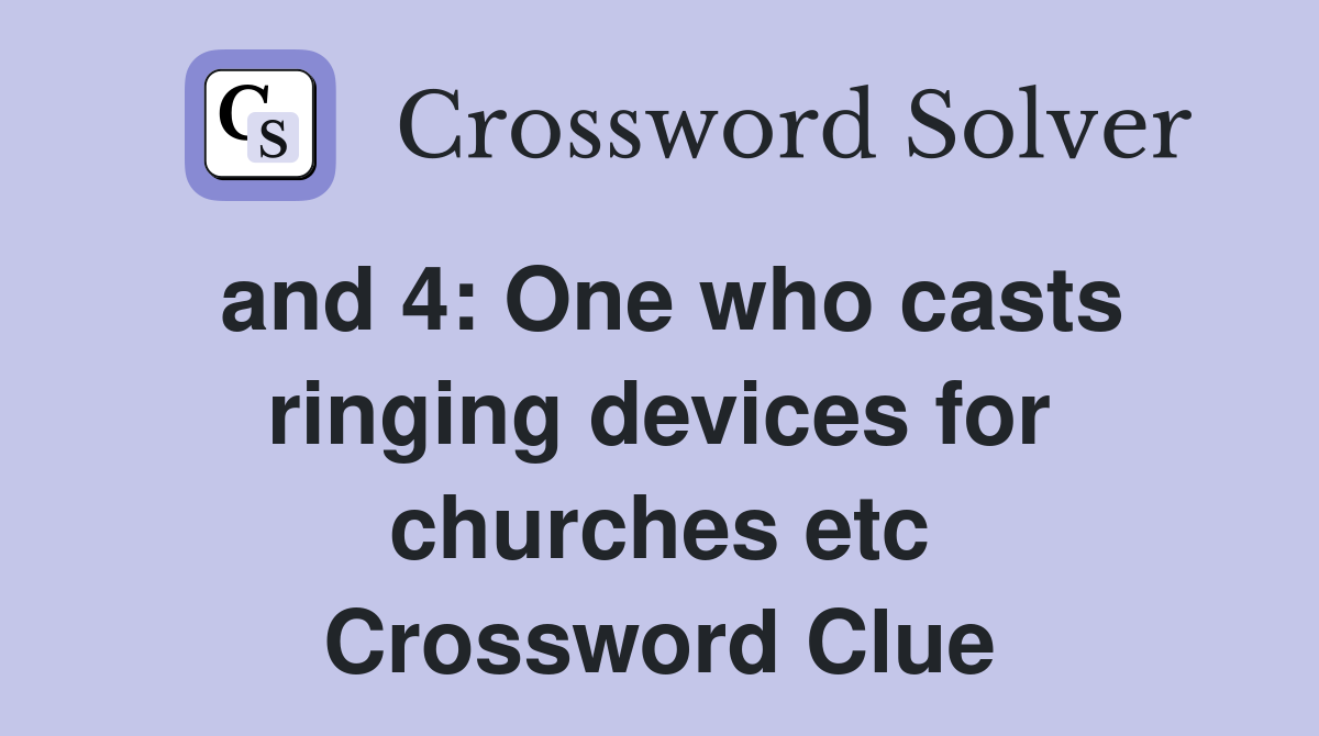 and 4: One who casts ringing devices for churches etc Crossword Clue