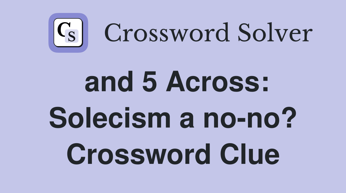 and 5 Across: Solecism a no-no? Crossword Clue