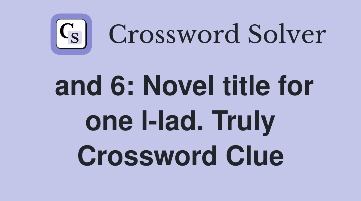 and 6: Novel title for one l-lad. Truly Crossword Clue