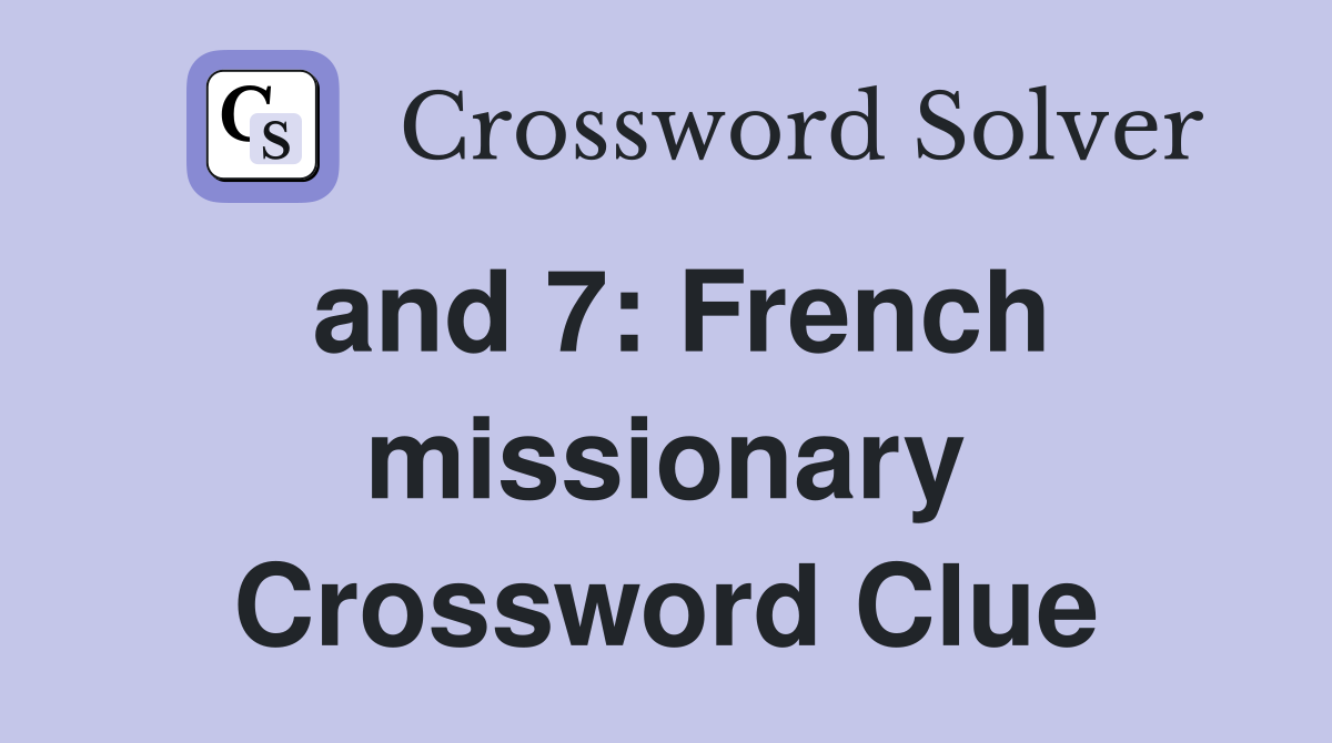 and 7: French missionary Crossword Clue