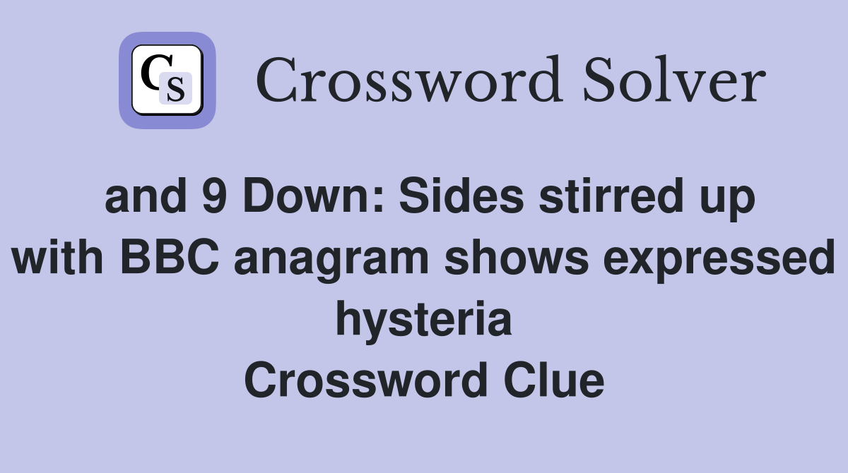 and 9 Down: Sides stirred up with BBC anagram shows expressed hysteria Crossword Clue