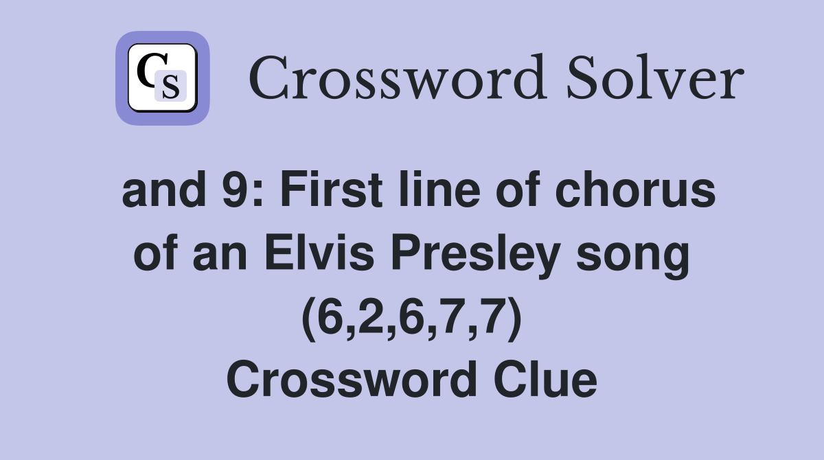 and 9: First line of chorus of an Elvis Presley song (6,2,6,7,7) Crossword Clue