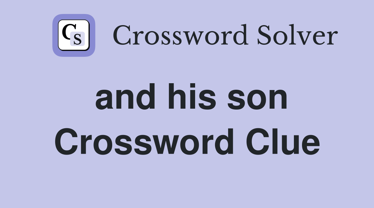 and his son Crossword Clue