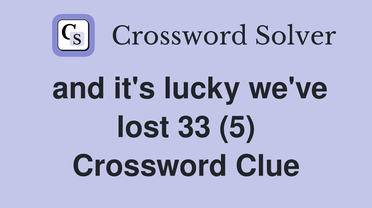 and it's lucky we've lost 33 (5) Crossword Clue