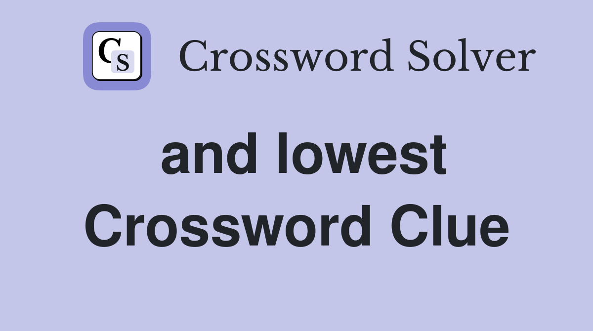 and lowest Crossword Clue