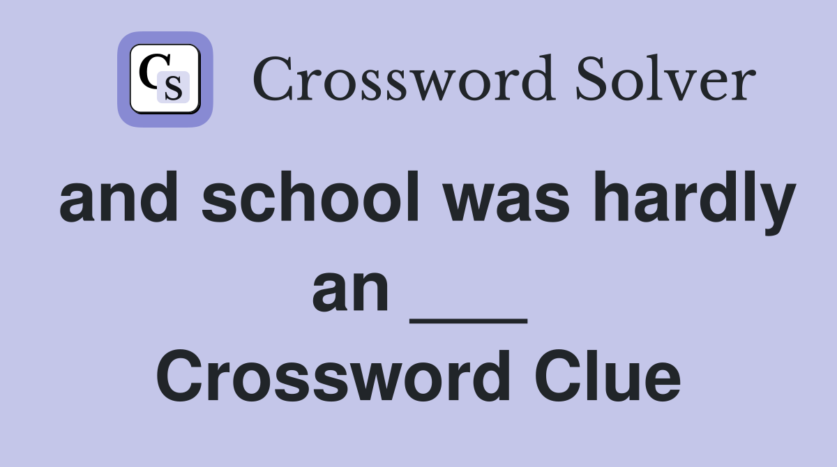 and school was hardly an ___ Crossword Clue