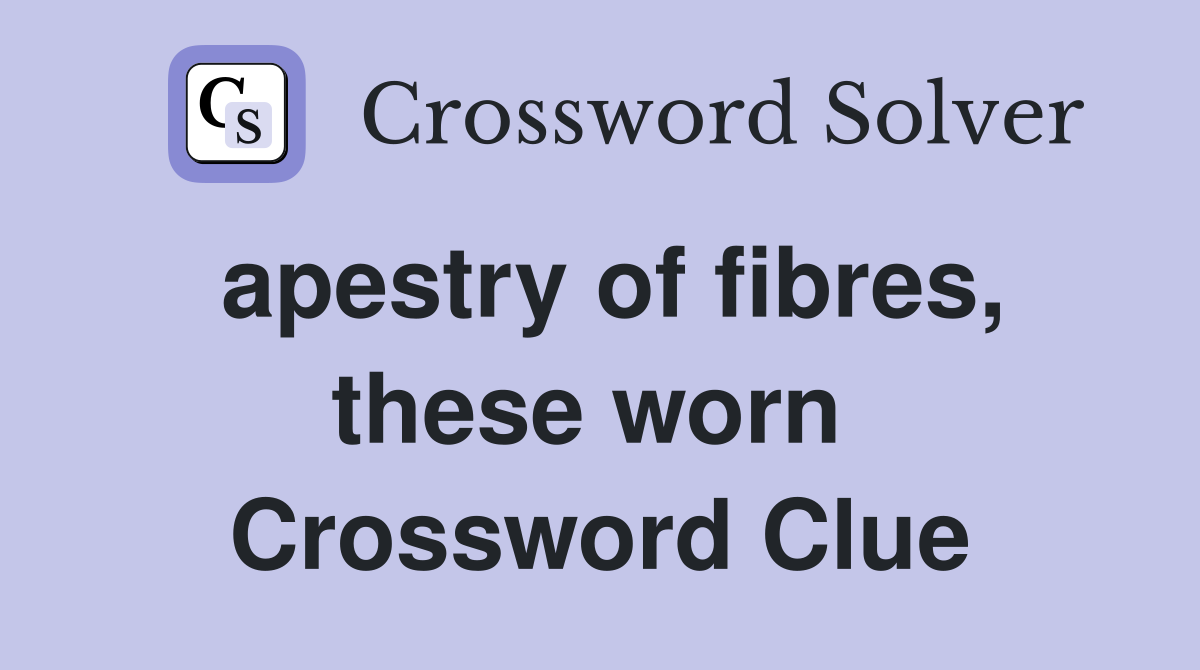 apestry of fibres, these worn  Crossword Clue