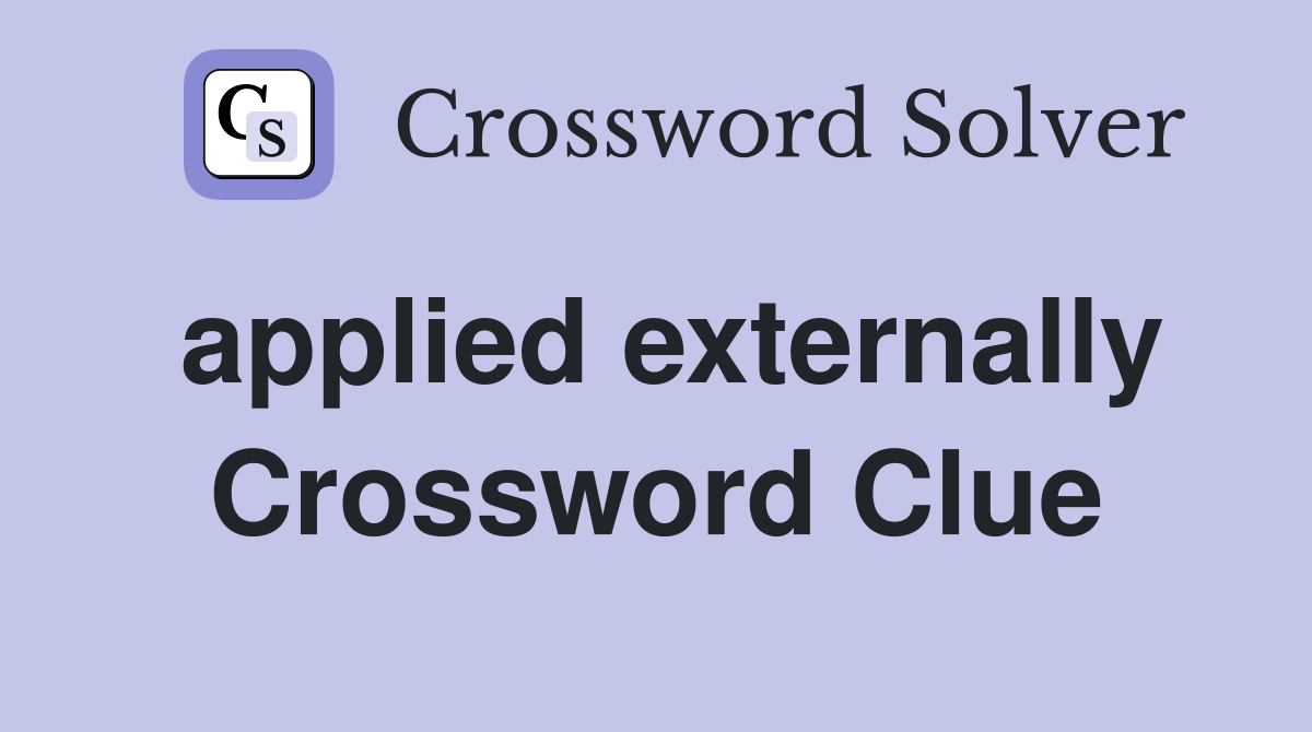 applied externally Crossword Clue