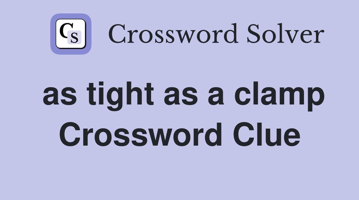 as tight as a clamp Crossword Clue