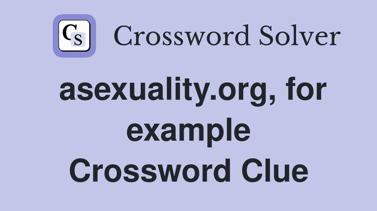 asexuality.org, for example Crossword Clue