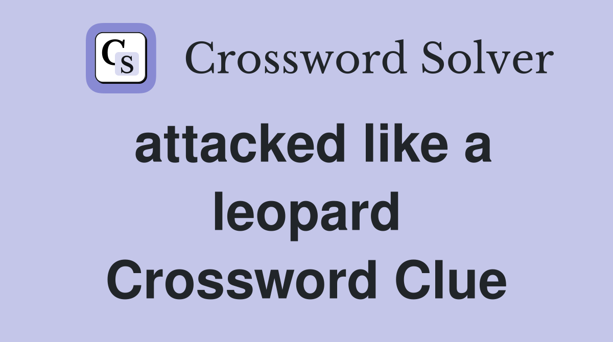 attacked like a leopard Crossword Clue
