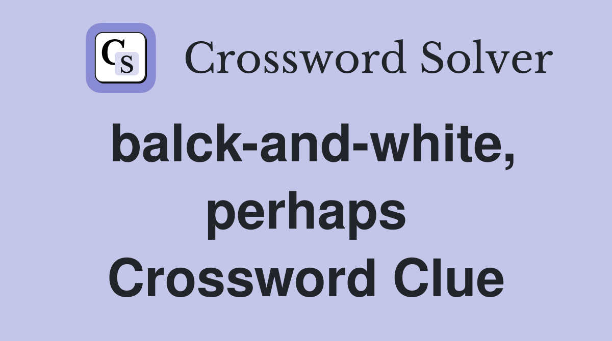 balck-and-white, perhaps Crossword Clue