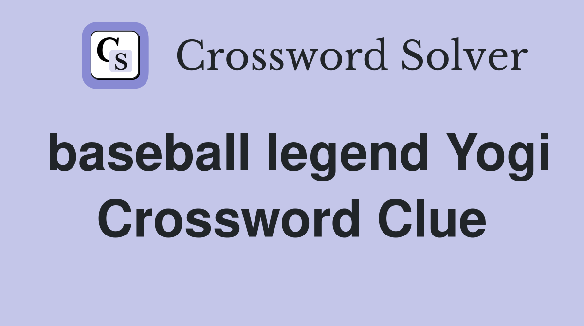 baseball legend Yogi Crossword Clue