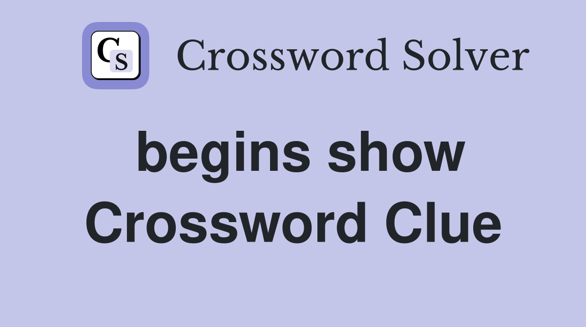 begins show Crossword Clue