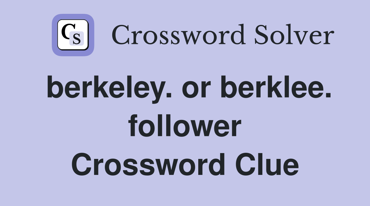 berkeley. or berklee. follower Crossword Clue