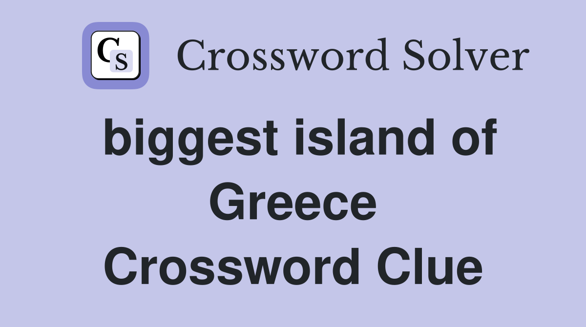 biggest island of Greece Crossword Clue
