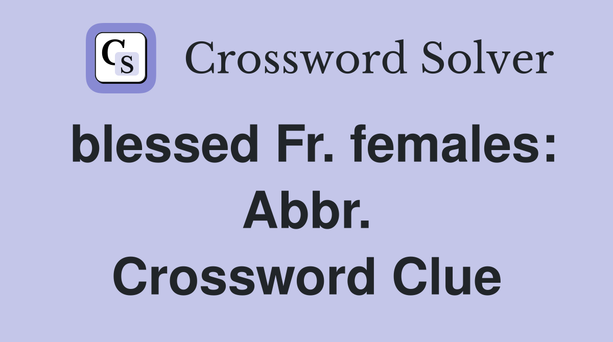 blessed Fr. females: Abbr. Crossword Clue