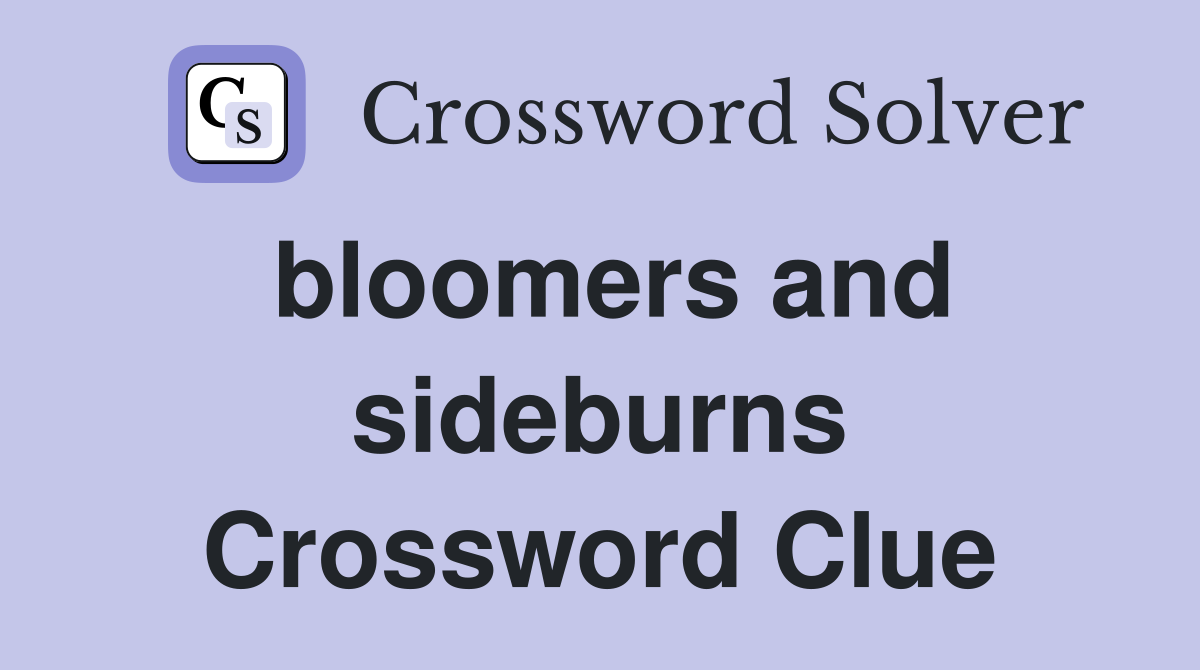 bloomers and sideburns Crossword Clue