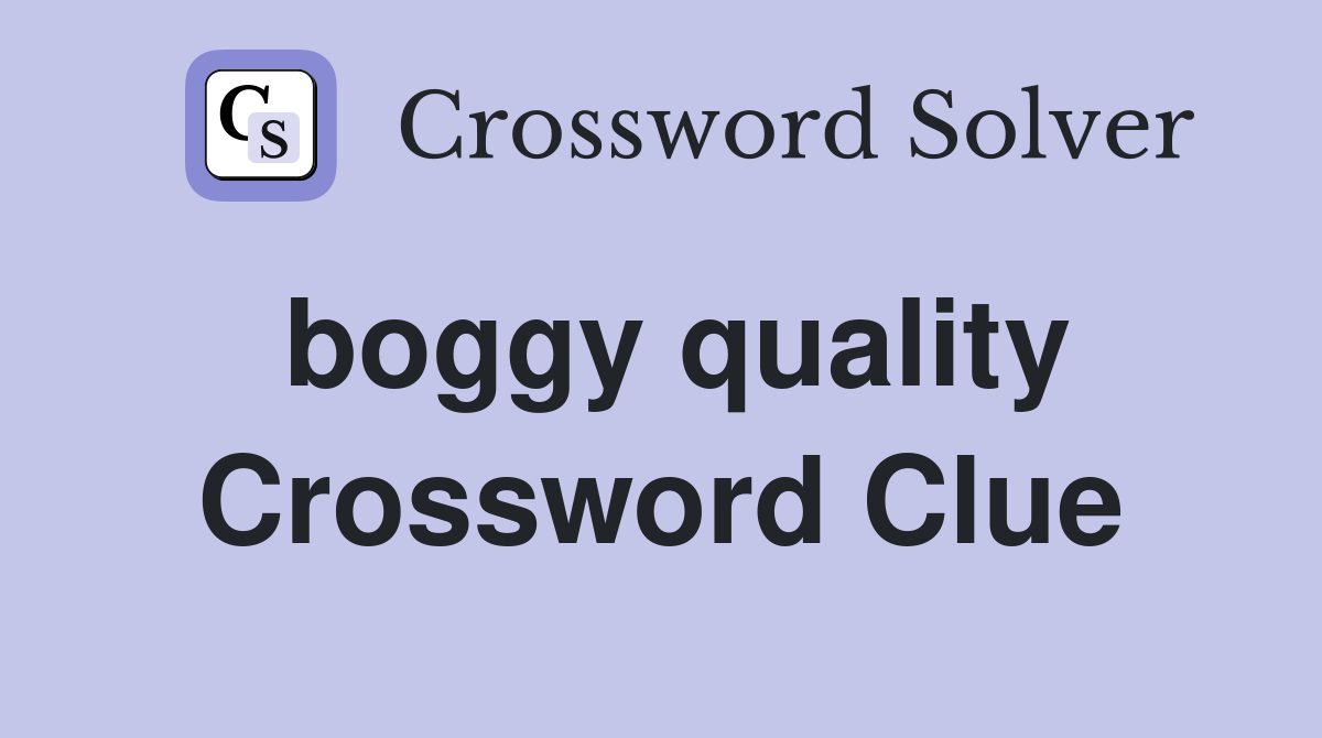 boggy quality Crossword Clue