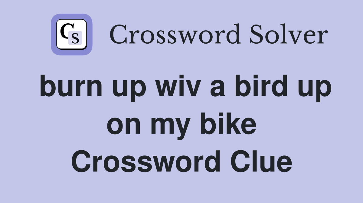 burn up wiv a bird up on my bike Crossword Clue