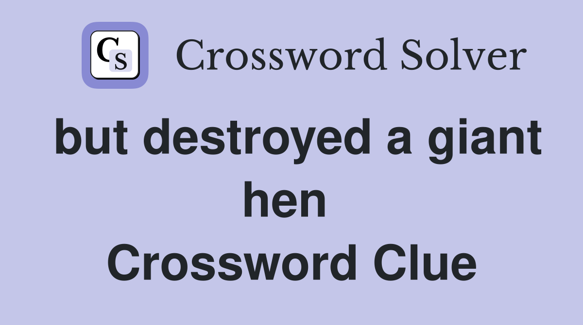 but destroyed a giant hen  Crossword Clue