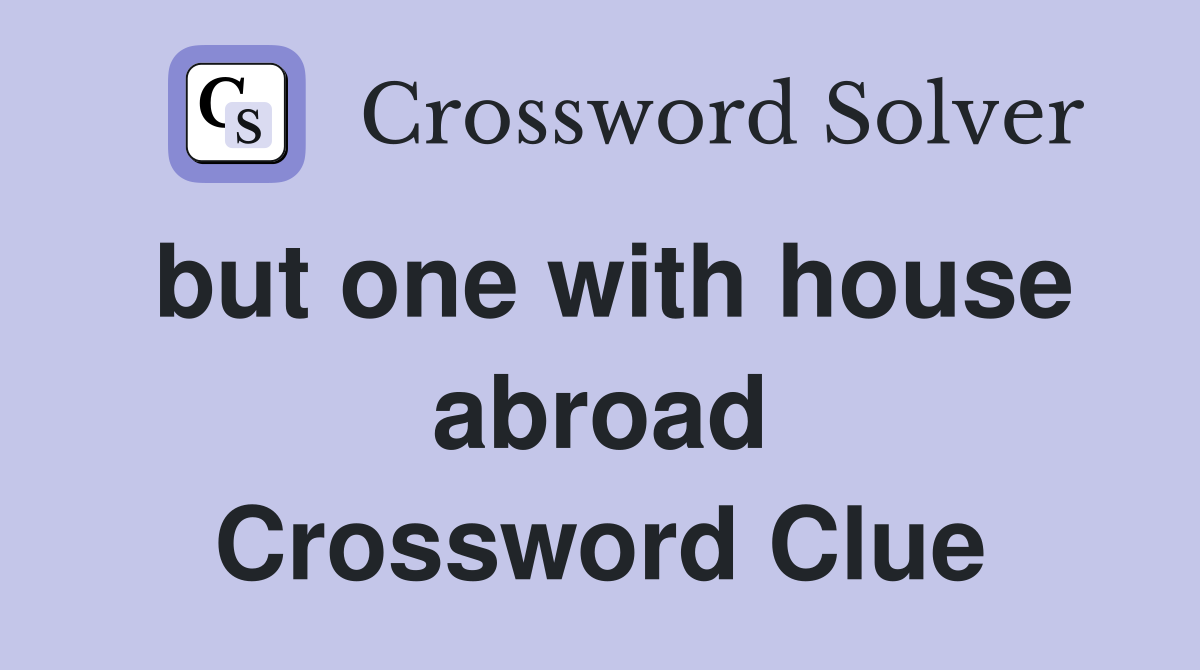 but one with house abroad Crossword Clue