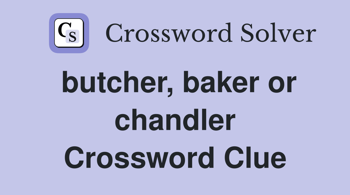 butcher, baker or chandler Crossword Clue