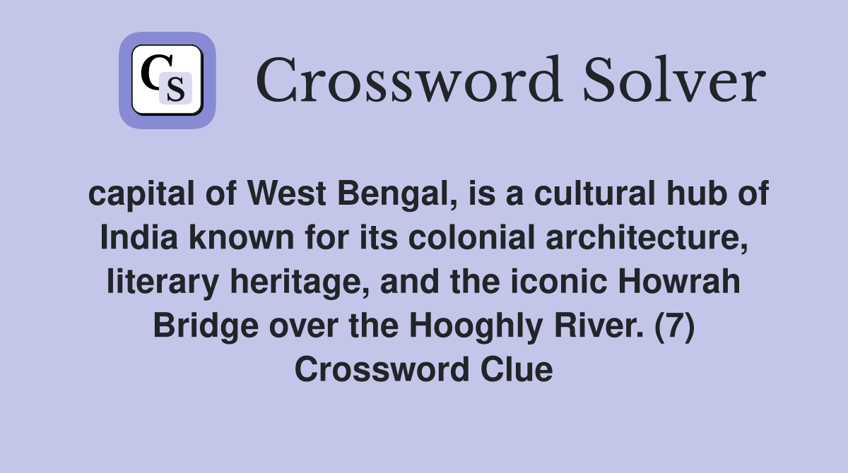 capital of West Bengal, is a cultural hub of India known for its colonial architecture, literary heritage, and the iconic Howrah Bridge over the Hooghly River. (7) Crossword Clue