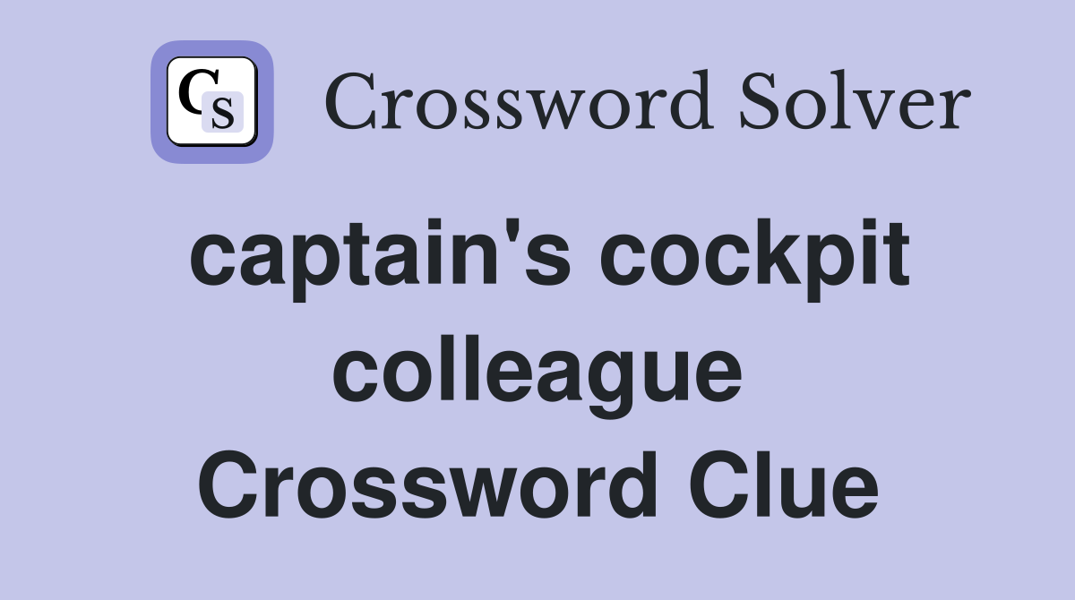 captain's cockpit colleague Crossword Clue