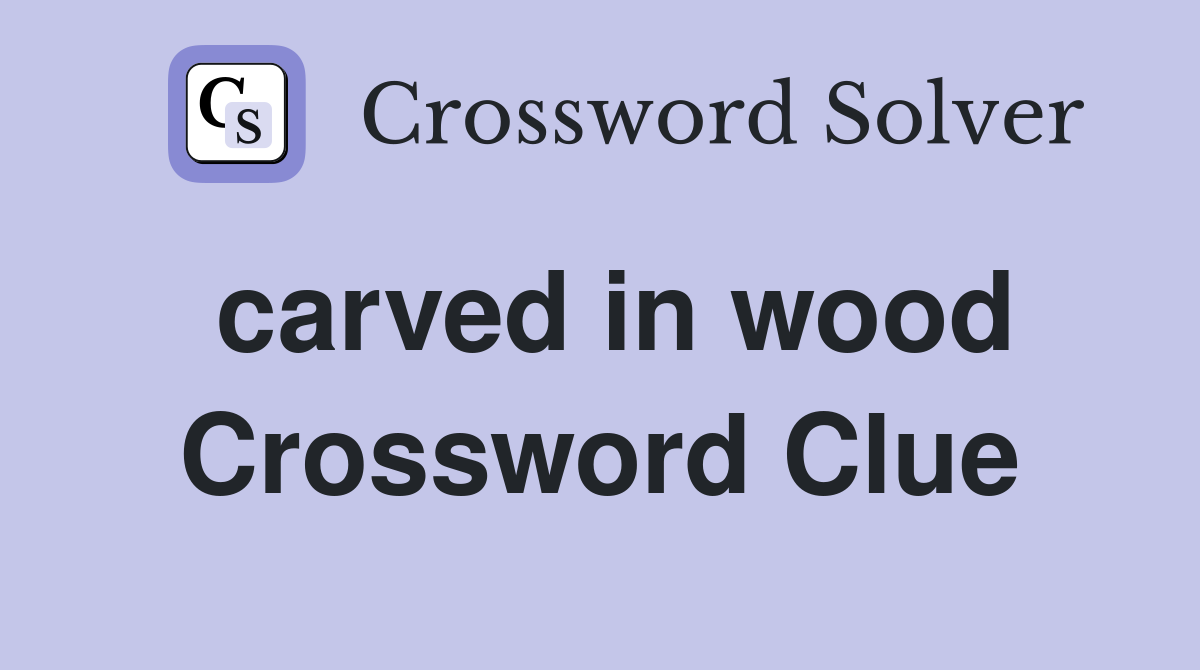 carved in wood Crossword Clue
