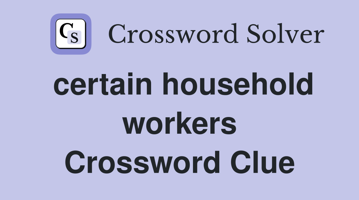 certain household workers Crossword Clue