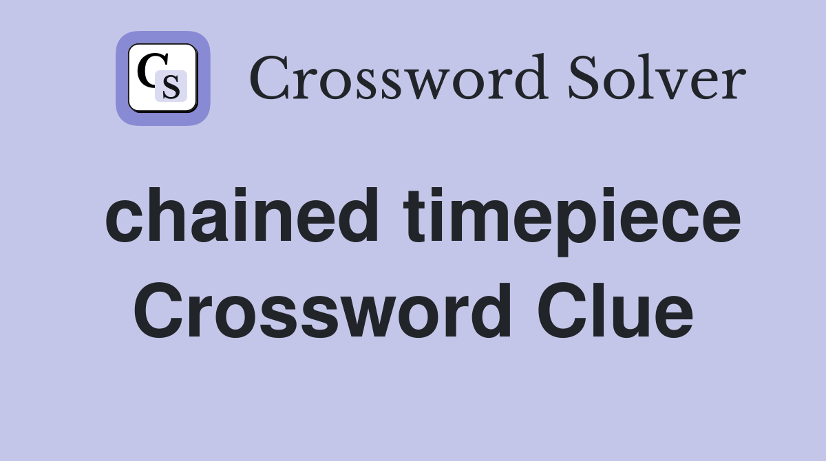 chained timepiece Crossword Clue
