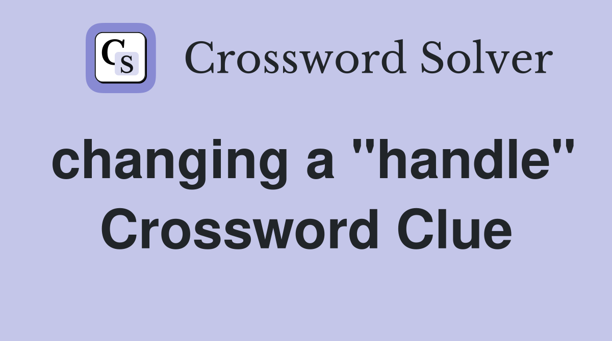 changing a "handle" Crossword Clue