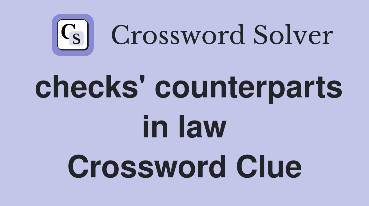 checks' counterparts in law Crossword Clue