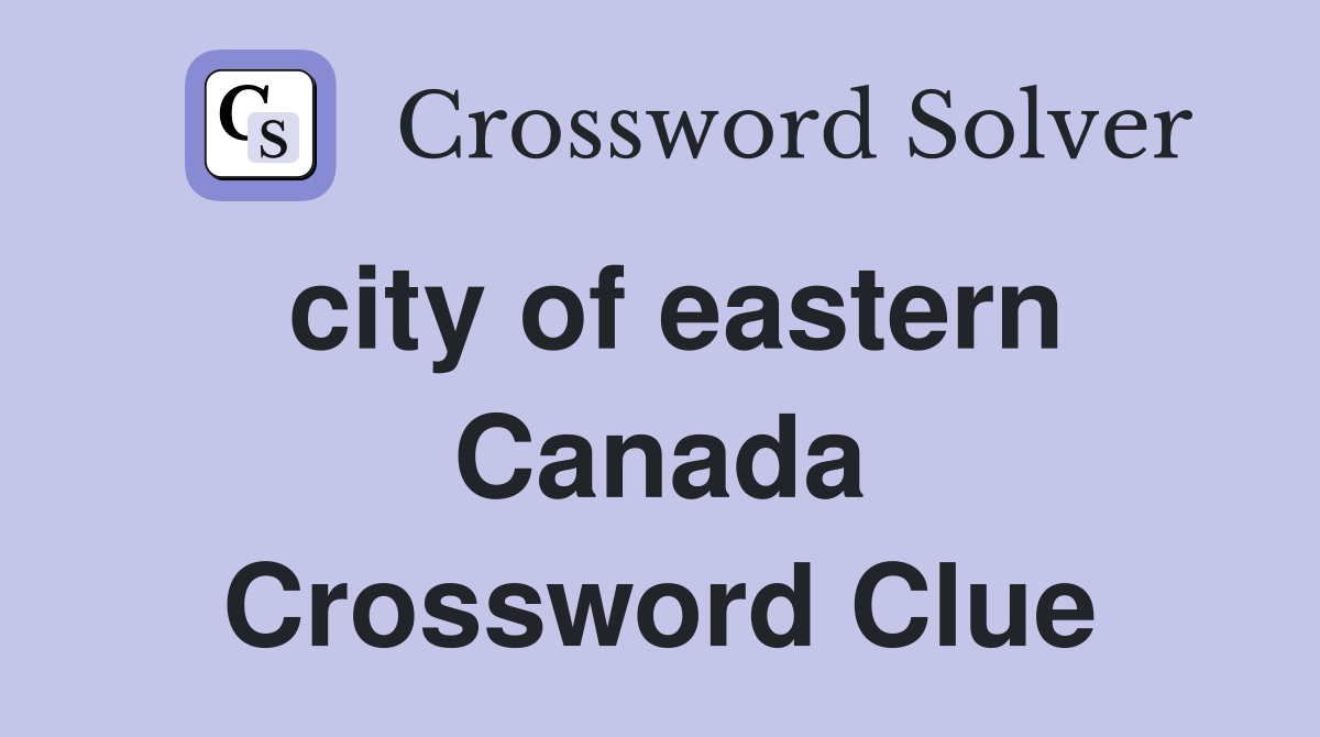 city of eastern Canada Crossword Clue