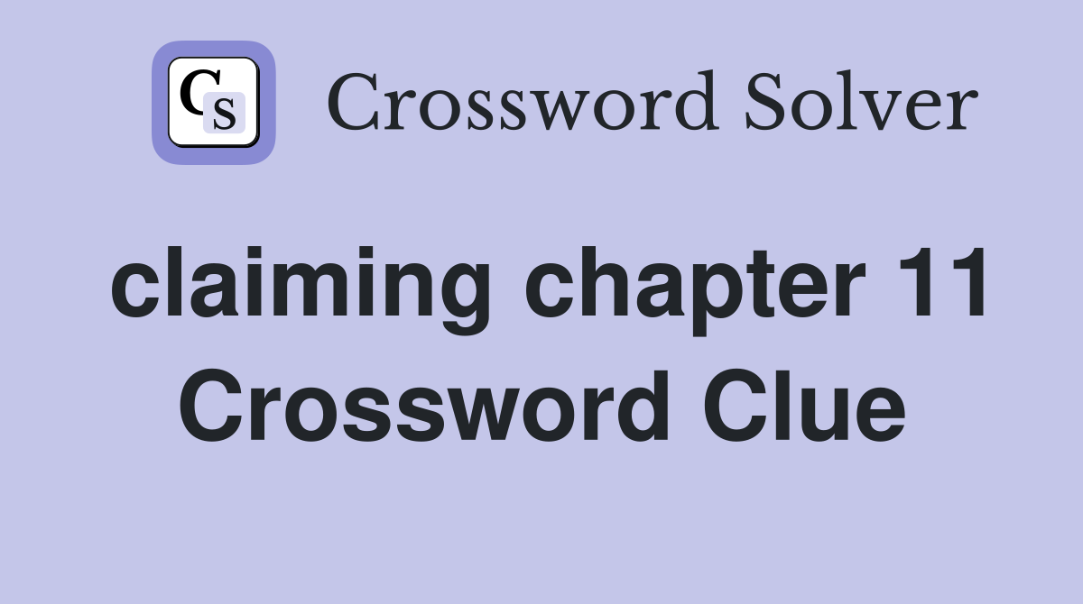 claiming chapter 11 Crossword Clue